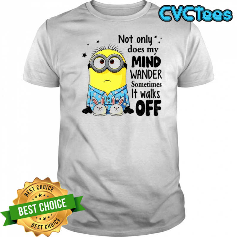 Minion not only does my mind wander sometimes it walks off shirt