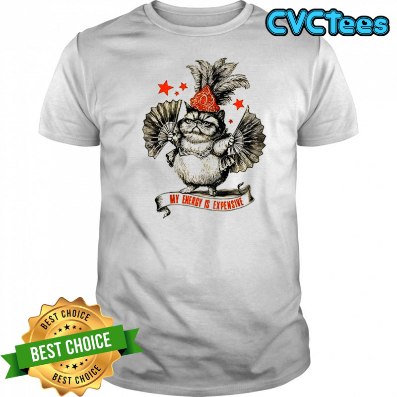 My energy is expensive Showgirl Cat Oliva shirt