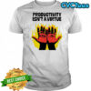 Productivity isn’t a virtue hands burning from hard labor shirt