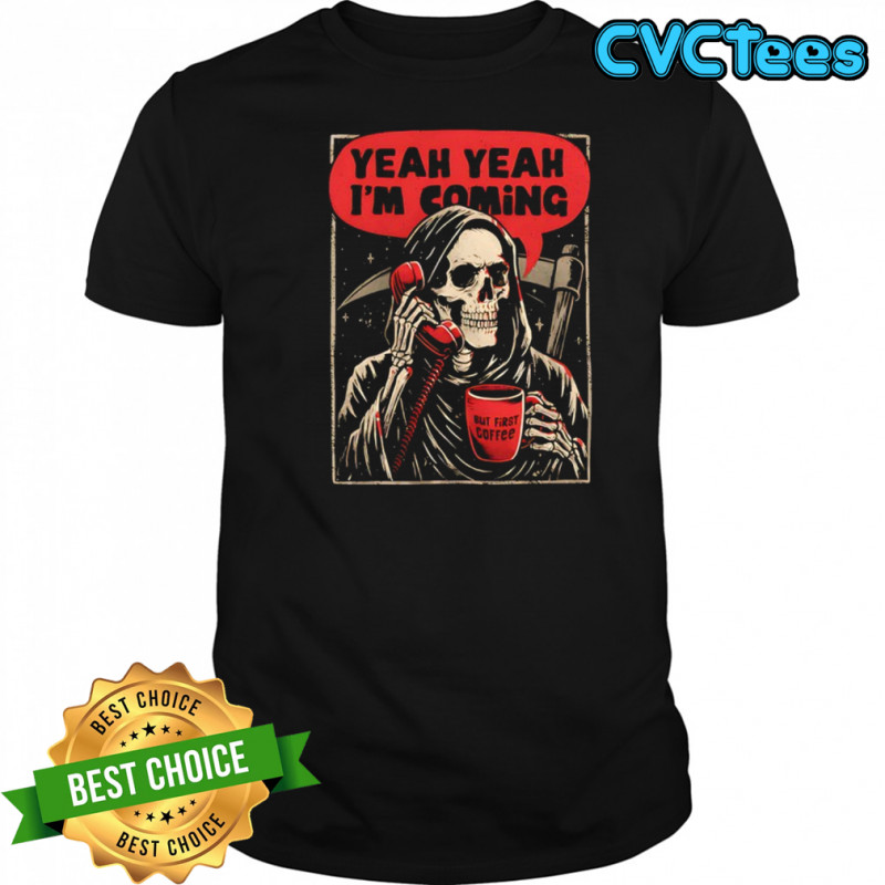 Skeleton yeah yeah I’m coming but first coffee Hallowen shirt