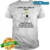Snoopy and woodstock life is like a toilet there’s always an asshole trying to shit on your day shirt