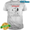 Snoopy It’s Way Too Early For This Bullshit Me To Me Every Single Day T-Shirt