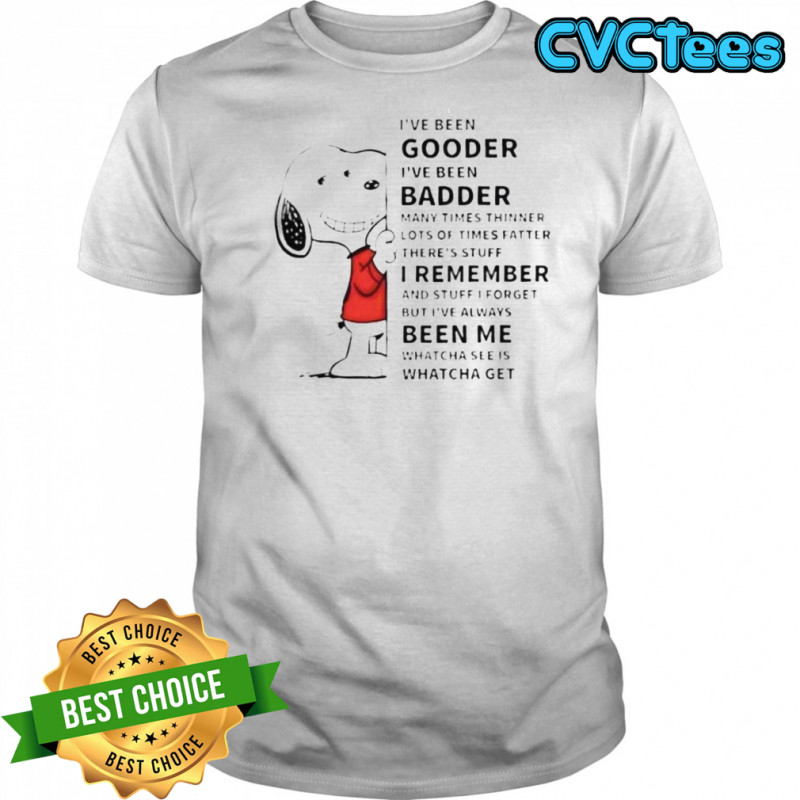 Snoopy I’ve Been Gooder I’ve Been Badder Many Times Thinner Lots Of Times Fatter T-Shirt