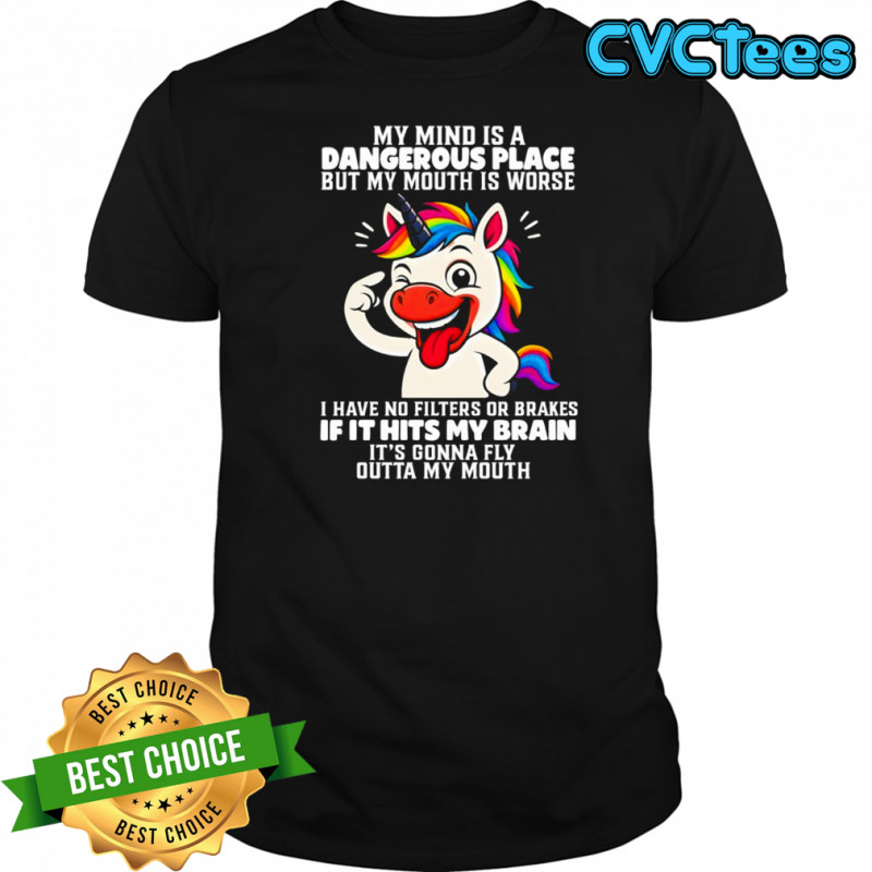 Unicorn my mind is a dangerous place but my mouth is worse I have no filters or brakes if it hits shirt