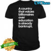 A country that values billionaires over education is already bankrupt shirt