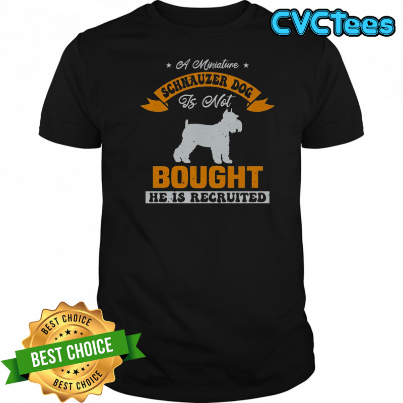 A Miniature Schnauzer Dog Is Not Bought He Is Recruited T-Shirt