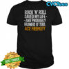 Ace Frehley Rock ‘N’ Roll saved my life and probably ruined it too shirt
