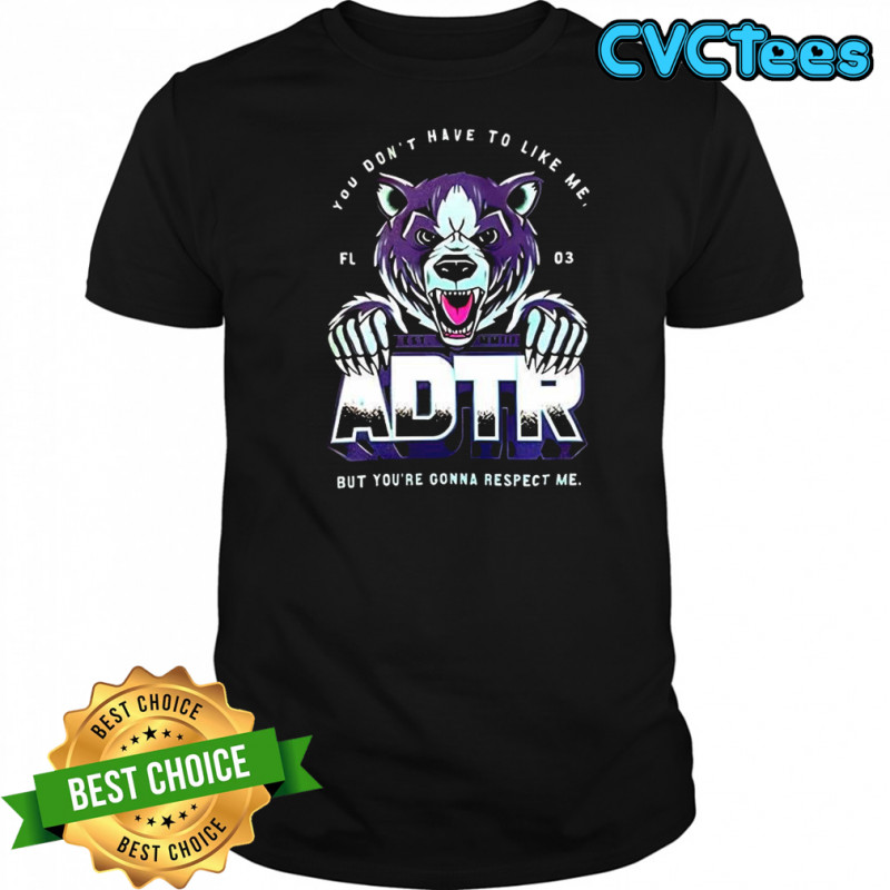 ADTR you don’t have to like me shirt
