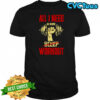 All I need is more workout no sleep shirt