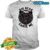 Bald-Headed Bear of Claire County Big bear chase me meme shirt