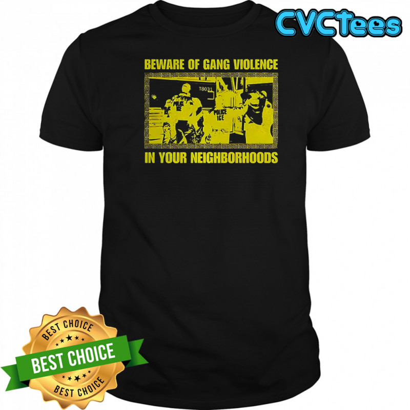 Beware of gang violence in your neighborhoods Anti-ice Resist shirt