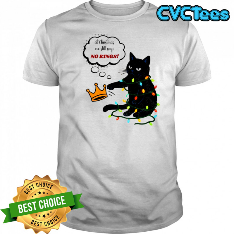 Black cat at Christmas we still say no kings Christmas shirt