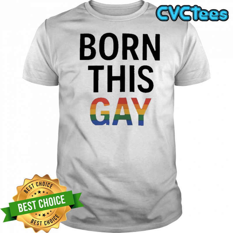 Born This Gay LGBT shirt