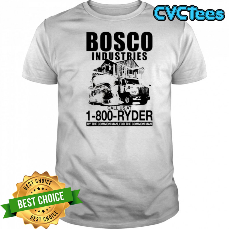 Bosco Industries call us at 1 800 Ryder by the Common Man for the Common Man shirt