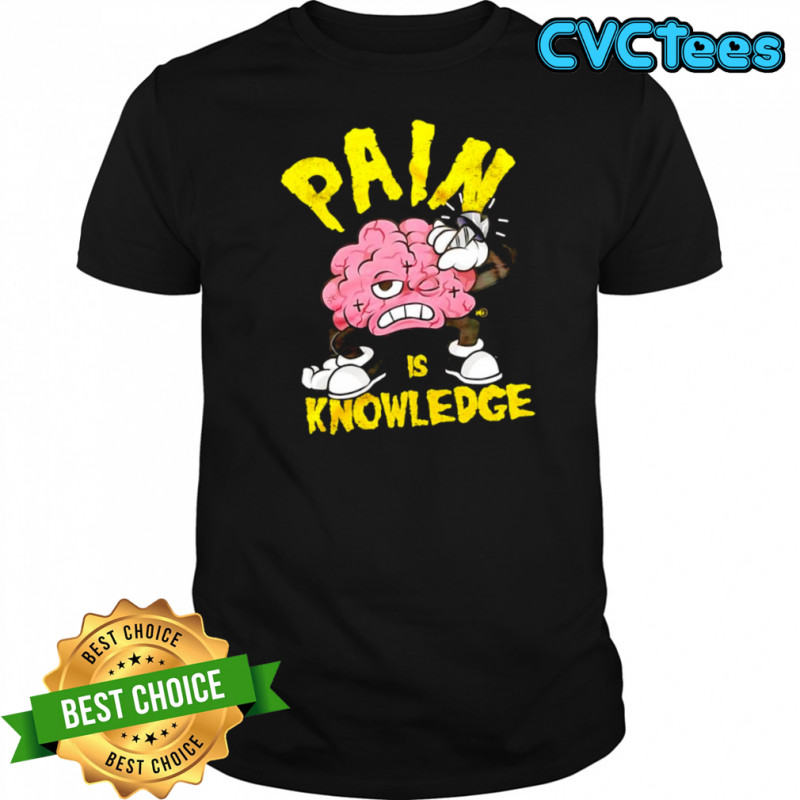 Brain Pain Is Knowledge shirt