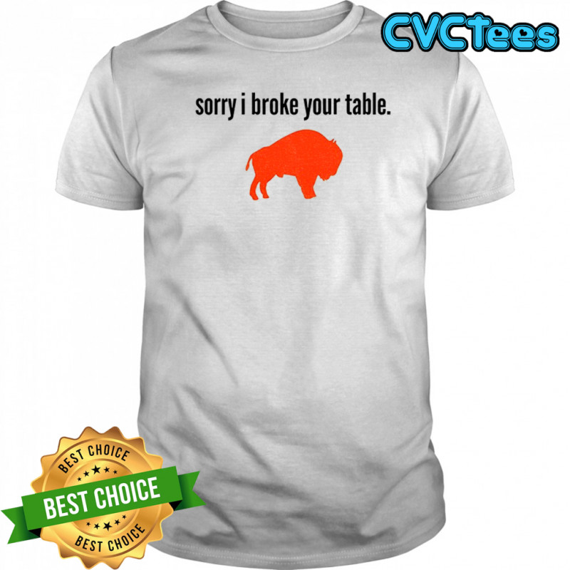 Buffalo Bills sorry I broke your table NFL Football 2025 shirt