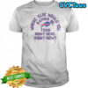 Buffalo Bills Where Else Would You Rather Be Than Right Here Right Now T-Shirt