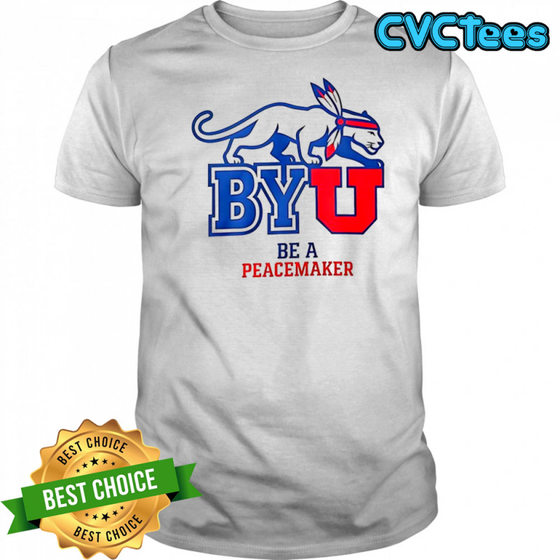 BYU be a peacemaker shirt