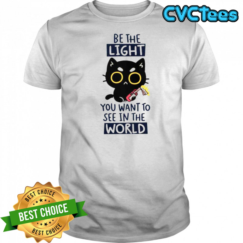 Cat Be The Light You Want To See In The World T-Shirt