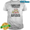 Cat chef I’ve cooked for people I should have poisoned so yes I do have self control shirt