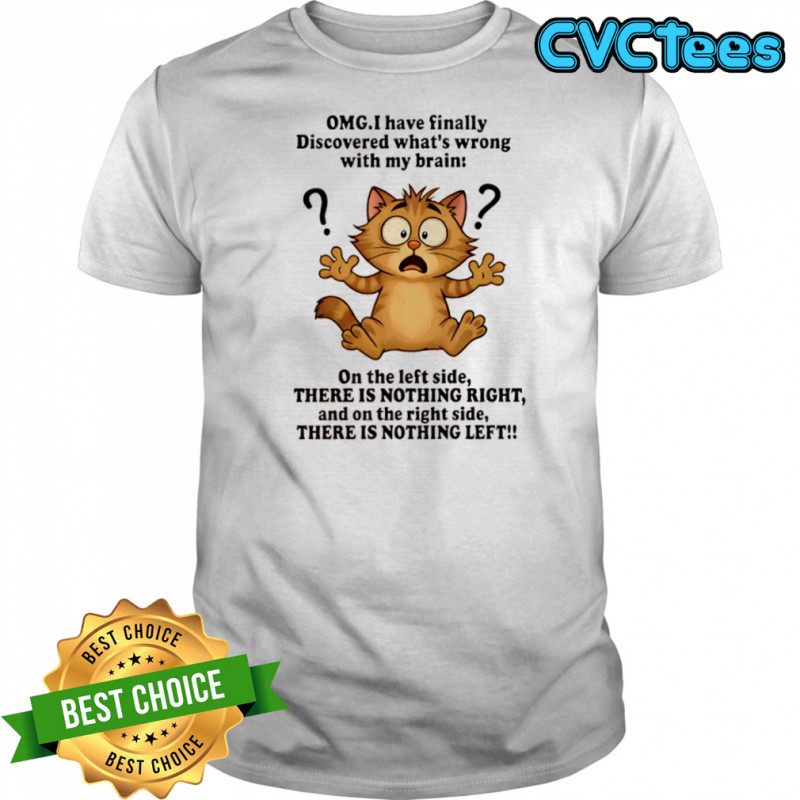 Cat omg i have finally discovered what’s wrong with my brain shirt