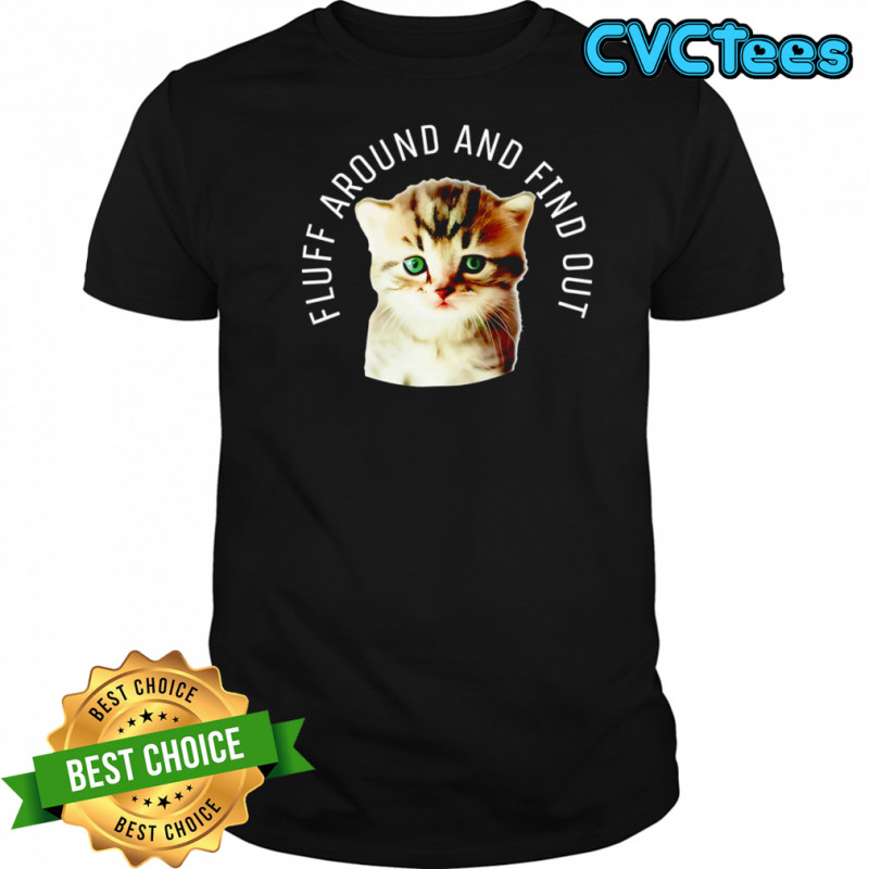 Cat Shirt Fluff Around And Find Out Cute Kitten shirt