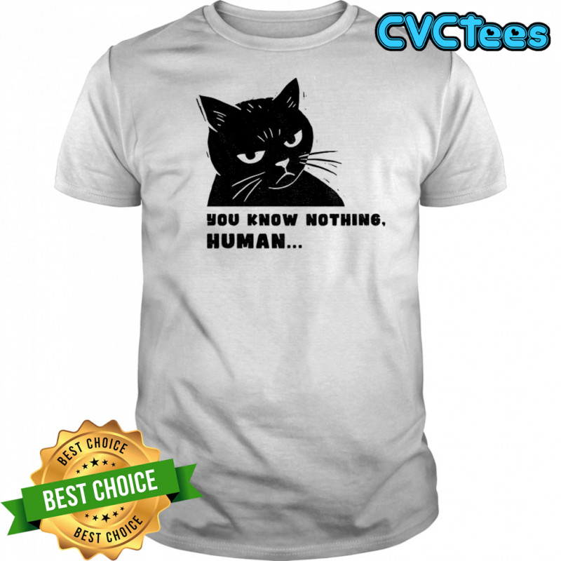 Cat you know nothing human meme shirt