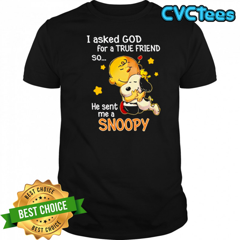 Charlie Brown I asked god for a true friend so he sent me a Snoopy shirt