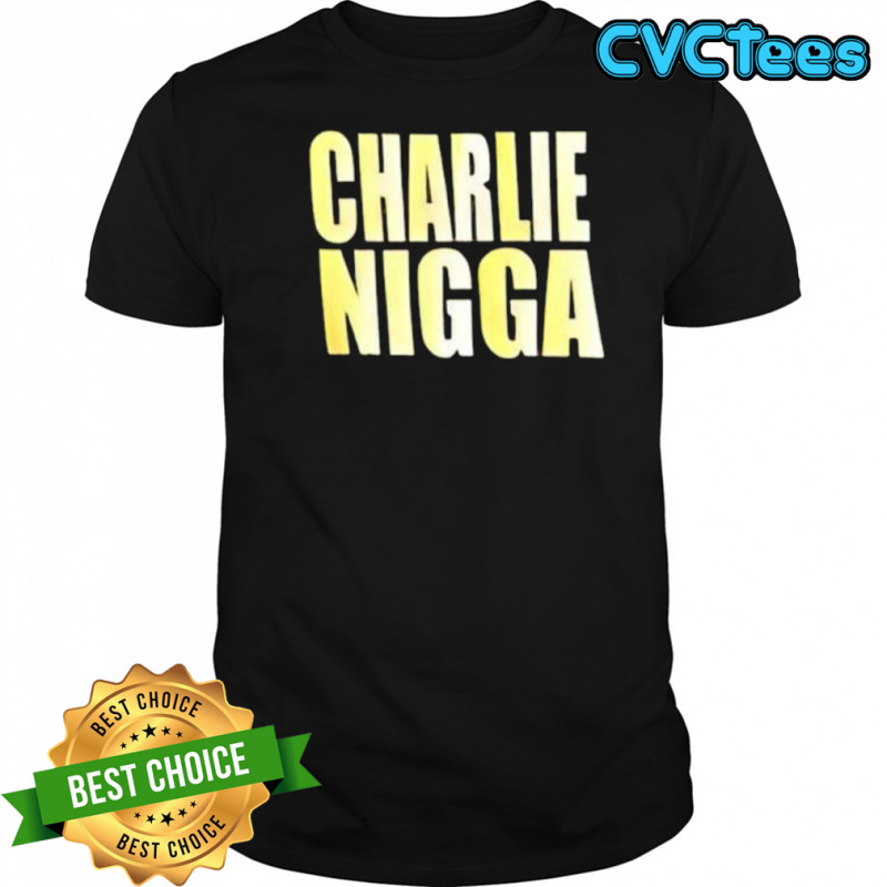Charlie nigga shirt