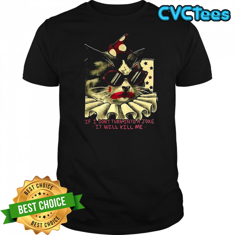 Clown cat If I don’t turn into a joke it will kill me shirt