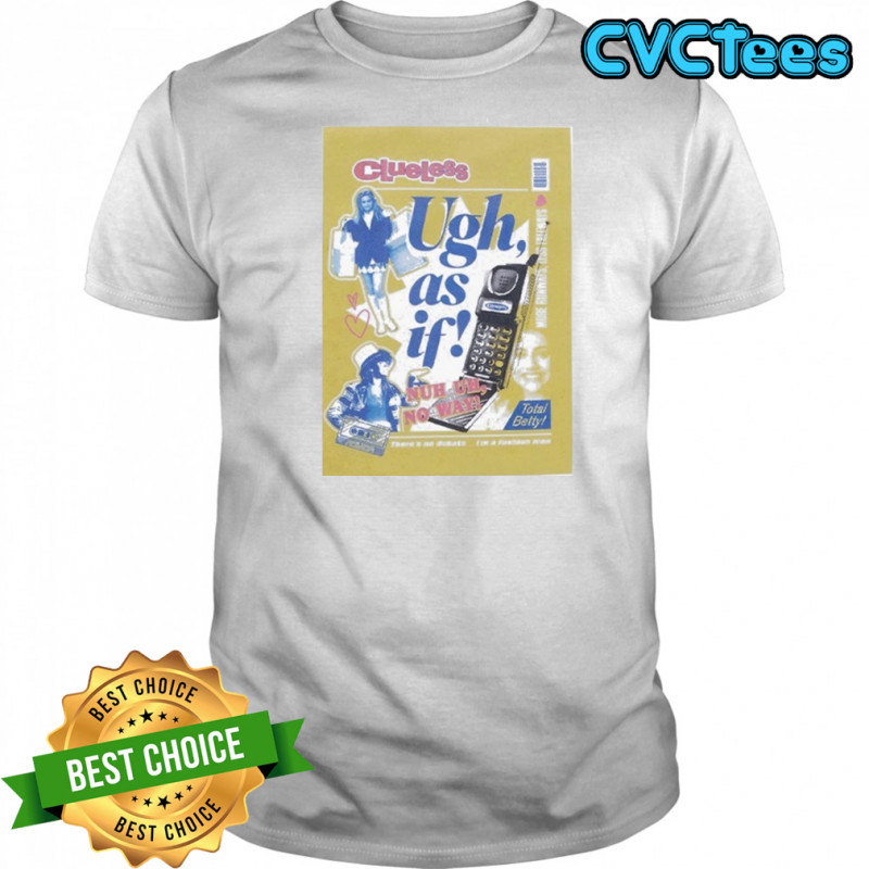 Clueless Ugh, As If Total Betty T-Shirt