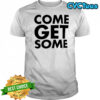 Come get some shirt