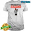 Cops aren’t your Friend shirt
