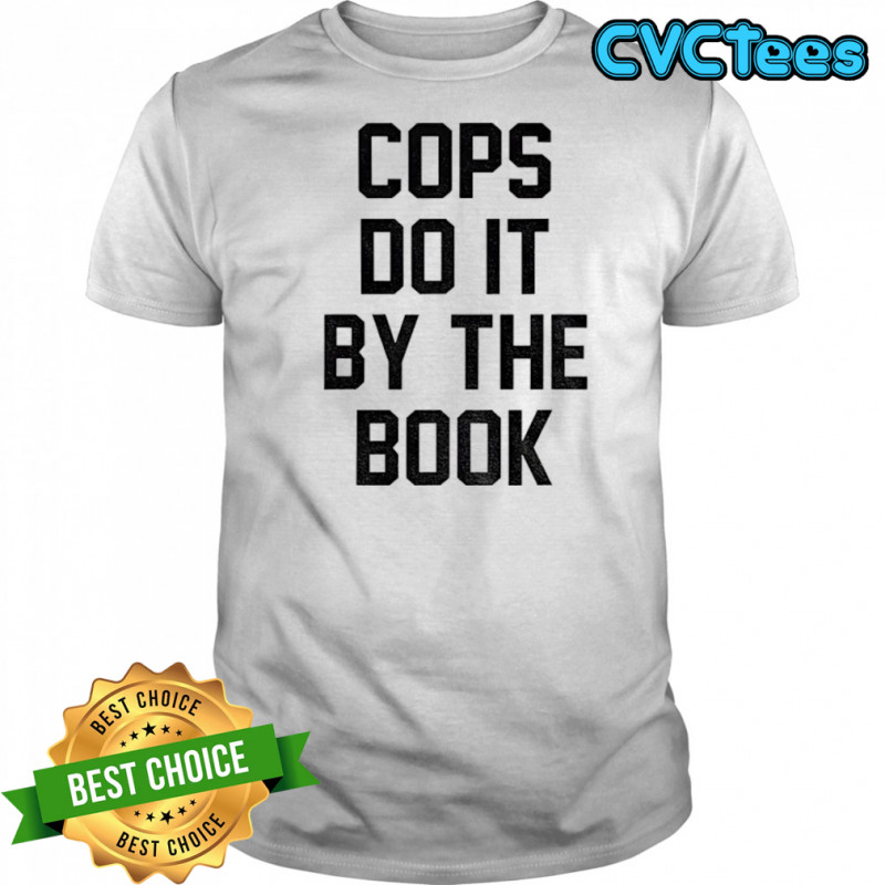 Cops do it by the book shirt