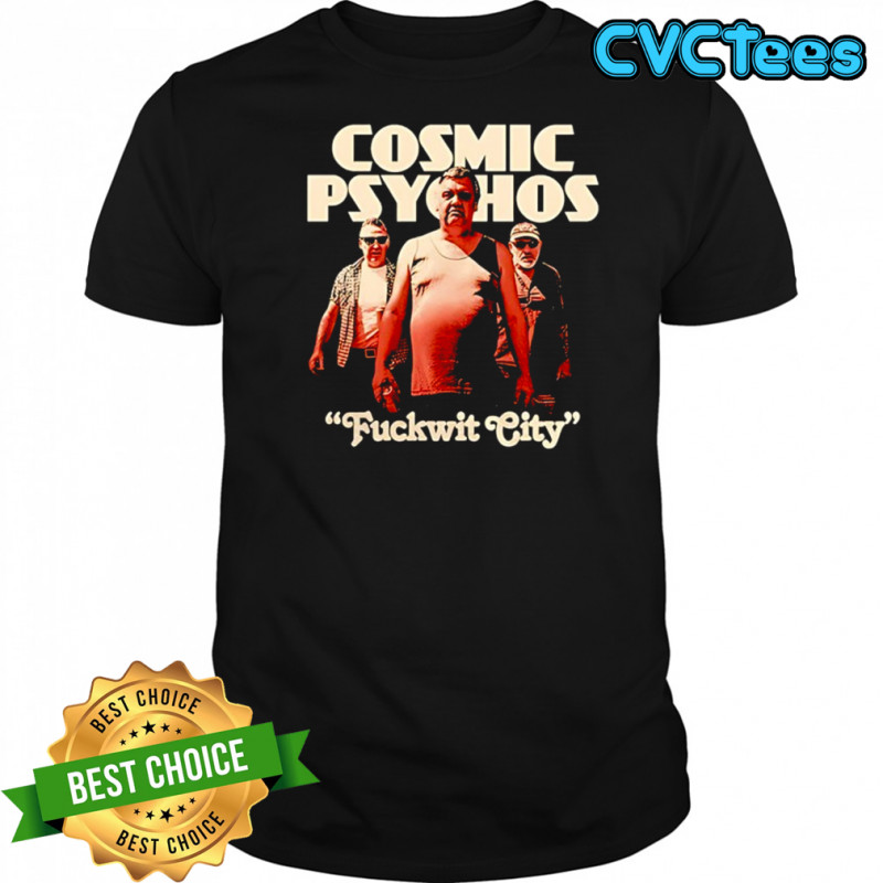 Cosmic Psychos fuckwit city shirt