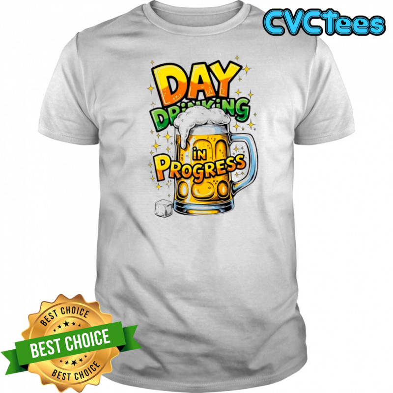 Day Drinking in Progress beer shirt