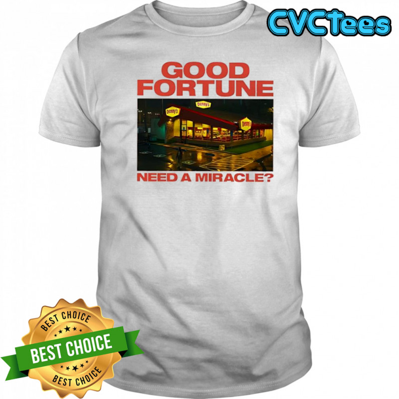 Denny’s restaurant good fortune need a miracle shirt