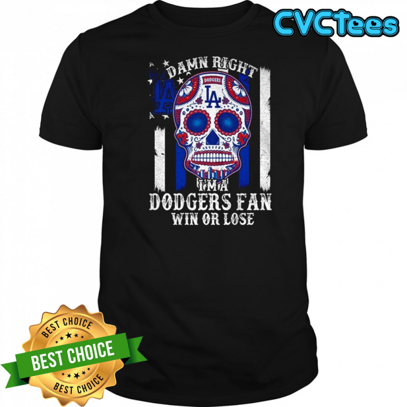 Dodgers sugar skull Damn Right Im A Los Angeles Dodgers Win Or Lose shirt