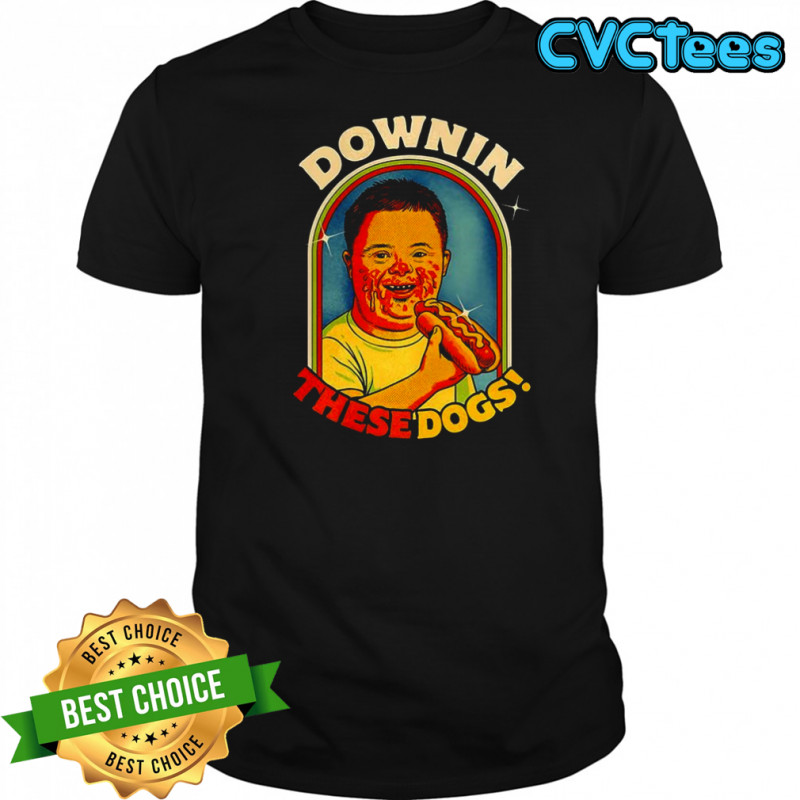 Downin these dogs Down syndrome parody shirt