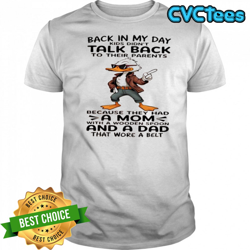 Duck back in my day kids didn’t talk back to their parents shirt