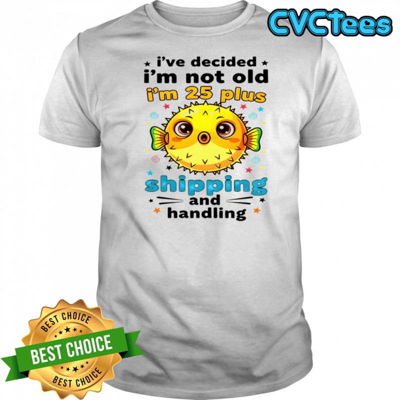 Fish I’ve decided I’m not old I’m 25 plus shipping and handling shirt