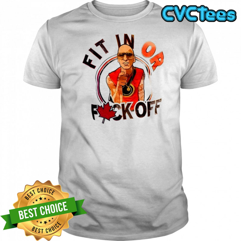 Fit in or fuck off Canada shirt