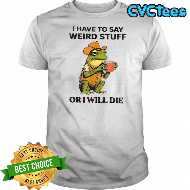 Frog hat and vest i have to say weird stuff or i will die shirt