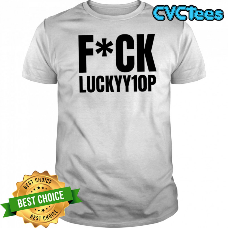 Fuck Luckyy1op shirt