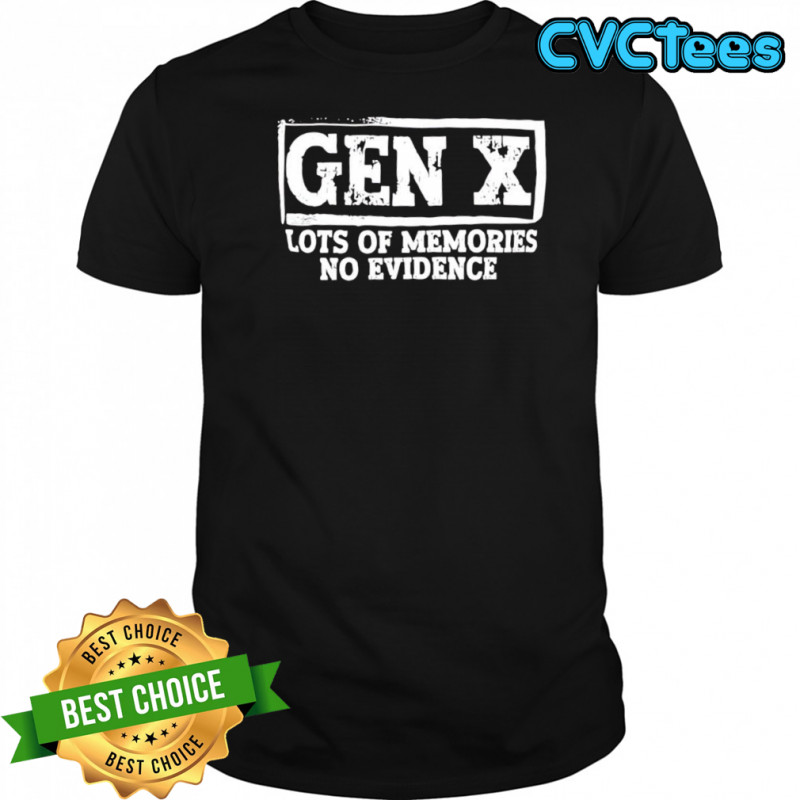 Gen X Lots Of Memories No Evidence Generation X shirt