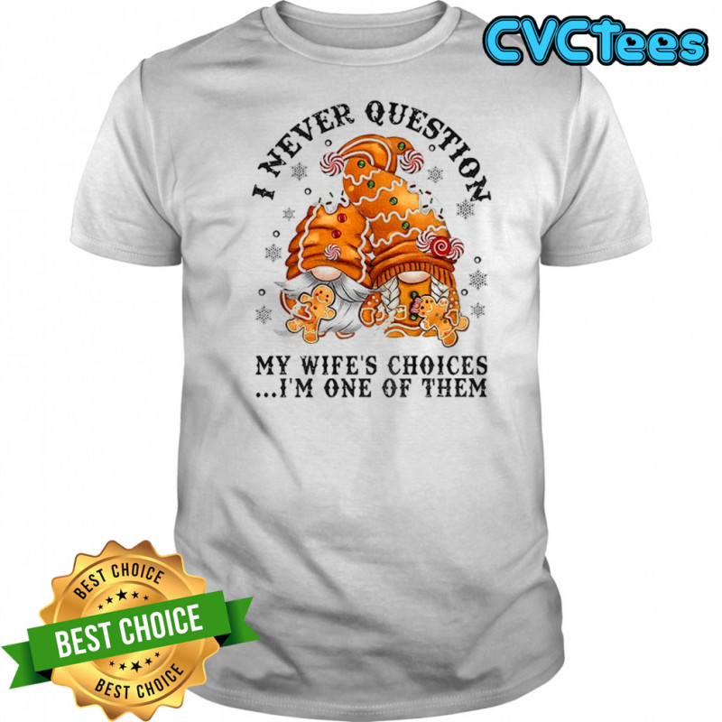 Gingerbread gnomes I never question my wife’s choices I’m one of them Merry Christmas shirt