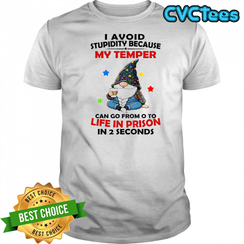 Gnome I avoid stupidity because my temper can go from o to life in prison in 2 seconds shirt Gnome I avoid stupidity because my temper can go from o to life in prison in 2 seconds shirt