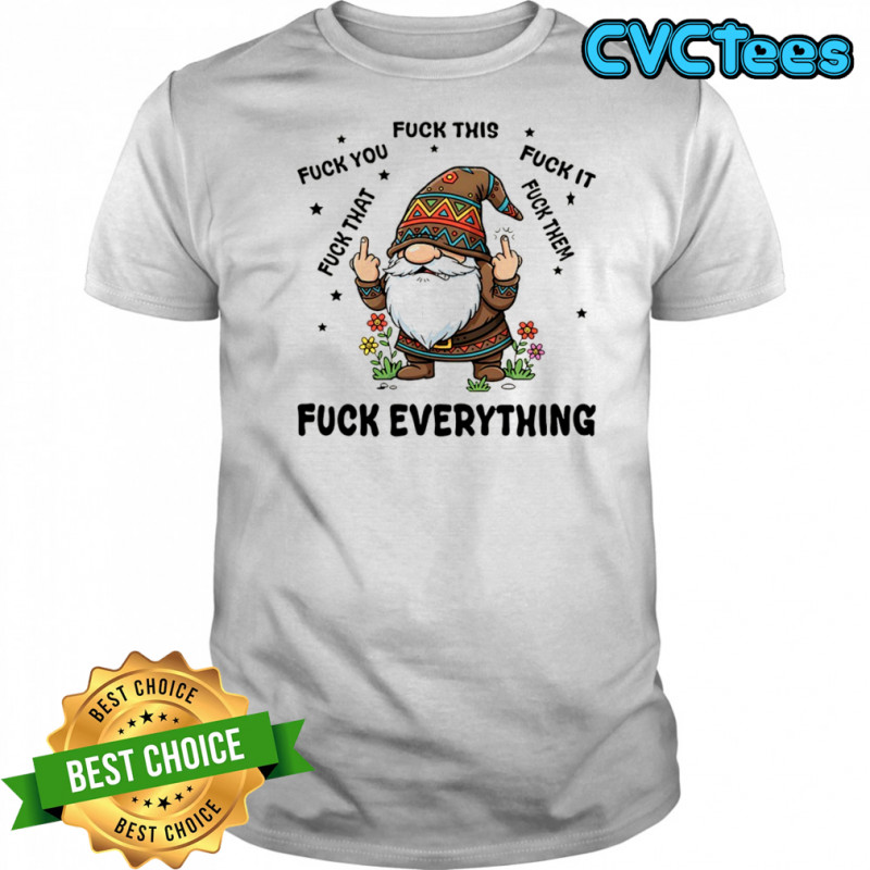 Gnome middle finger fuck you fuck this fuck it fuck that fuck them fuck everything shirt