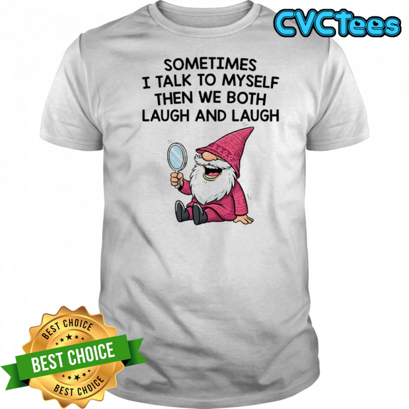 Gnome sometimes I talk to myself then we both laugh and laugh shirt