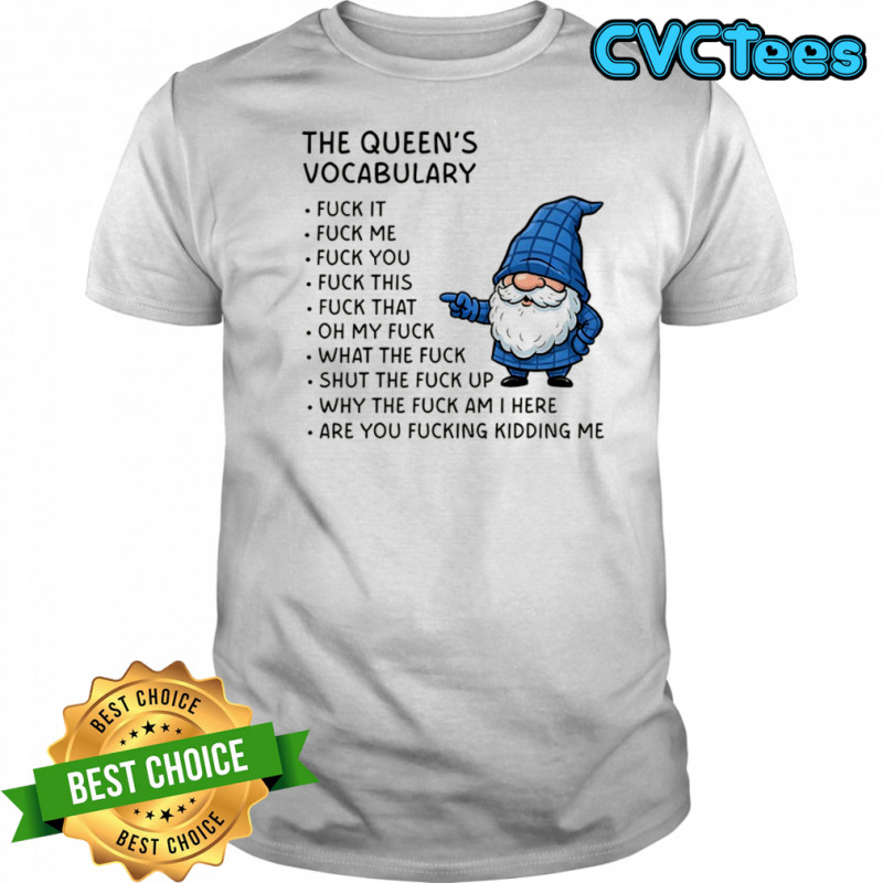 Gnome the queen’s vocabulary fuck it fuck me fuck you fuck you fuck this fuck that oh my fuck shirt Gnome the queen’s vocabulary fuck it fuck me fuck you fuck you fuck this fuck that oh my fuck shirt